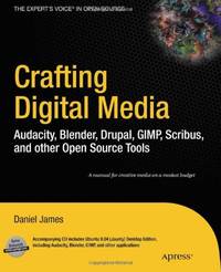Crafting Digital Media: Audacity, Blender, Drupal, GIMP, Scribus, and other Open Source Tools