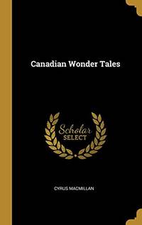 Canadian Wonder Tales - Hardcover by Cyrus Macmillan