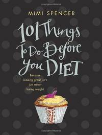 101 Things to Do Before You Diet: Because Looking Great isn't Just About Losing Weight
