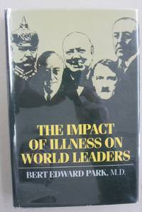 The Impact of Illness on World Leaders by Bert Edward Park - 1986