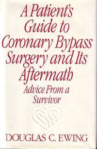 Patient's Guide To Coronary Bypass Surgery And Its Aftermath Advice from a  Survivor