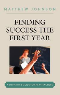 Finding Success the First Year : A Survivor's Guide for New Teachers