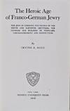 The Heroic Age of Franco-German Jewry: The Jews of Germany and France of the Tenth and Eleventh Centuries, the Pioneers and Builders of Town-Life, Town-Government and Institutions