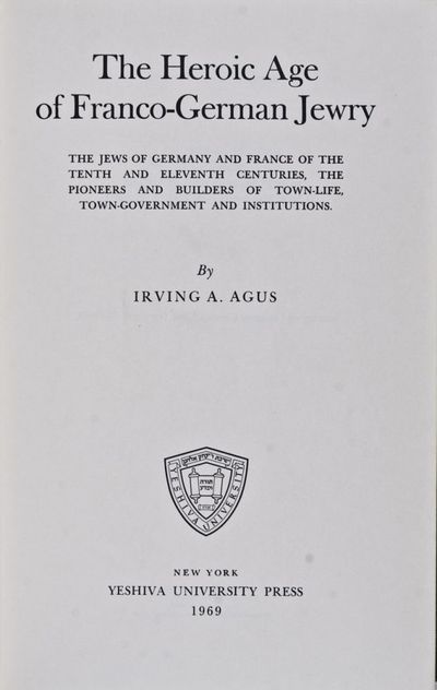 The Heroic Age of Franco-German Jewry: The Jews of Germany and France of the Tenth and Eleventh Centuries, the Pioneers and Builders of Town-Life, Town-Government and Institutions