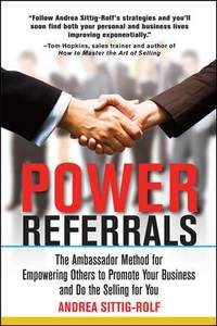 Power Referrals: the Ambassador Method for Empowering Others to Promote Your Business and Do the...