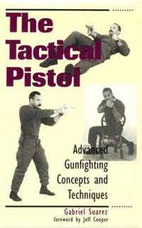 Tactical Pistol : Advanced Gunfighting Concepts and Techniques by Gabriel Suarez - 1996