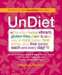 Undiet: The Shiny, Happy, Vibrant, Gluten-Free, Plant-Based Way to Look Better, Feel Better, and...