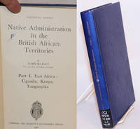 Native administration in the British African territories: part I. East Africa, Uganda, Kenya, Tanganyika by Lord Hailey - 1950