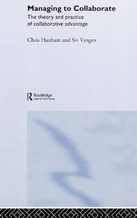 Managing to Collaborate: The Theory and Practice of Collaborative Advantage