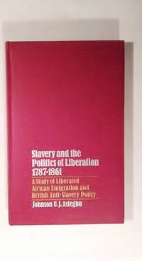 Slavery and the Politics of Liberation 1787-1861 by Johnson U. J. Asiegon - 1969