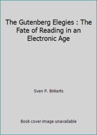 The Gutenberg Elegies : The Fate of Reading in an Electronic Age