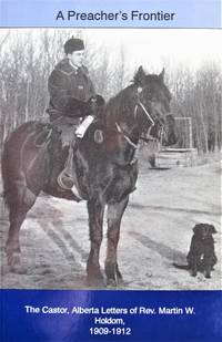 image of A Preacher's Frontier. the Castor, Alberta Letters of Rev. Martin W. Holdom 1909-1912