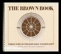 The Brown Book : a Directory of Preservation Information / National Trust for Historic Preservation ; Edited by Diane Maddex with the Assistance of Ellen R. Marsh