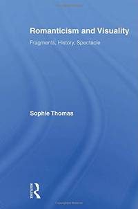 Romanticism and Visuality: Fragments, History, Spectacle