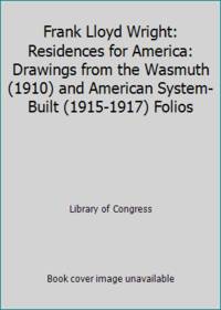 Frank Lloyd Wright: Residences for America: Drawings from the Wasmuth (1910) and American...
