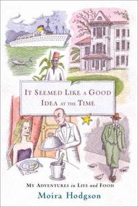 It Seemed Like a Good Idea at the Time: My Adventures in Life and Food