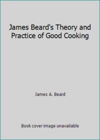 James Beard's Theory & Practice of Good Cooking: (Reissue)