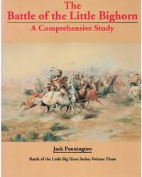 BATTLE OF LITTLE BIG HORN A Comprehensive Study by Pennington, Jack - 2001