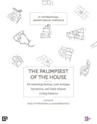The Palimpsest of the House: Re-Assessing Roman, Late Antique, Byzantine, and Early Islamic Living Patterns.