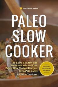 Paleo Slow Cooker: 75 Easy, Healthy, and Delicious Gluten-Free Paleo Slow Cooker Recipes for a...