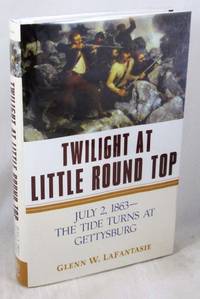 Twilight at Little Round Top: July 2, 1863--The Tide Turns at Gettysburg by LaFantasie, Glenn W - 2005-02-01