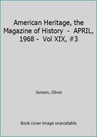 American Heritage the Magazine of History APRIL 1968 Vol XIX #3