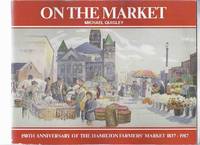 On the Market: 150th Anniversary of the Hamilton Farmers' Market 1837 - 1987 ( Ontario Local...