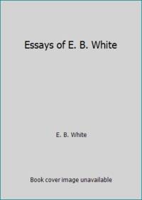 Essays of E. B. White by E. B. White - 2001