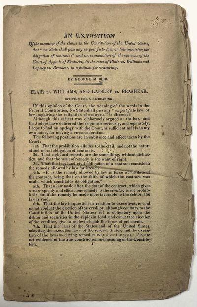 AN EXPOSITION OF THE MEANING OF THE CLAUSE IN THE CONSTITUTION OF THE UNITED STATES, THAT "NO STATE SHALL PASS ANY EX POST FACTO LAW, OR LAW IMPAIRING THE OBLIGATION OF CONTRACTS;" AND AN EXAMINATION OF THE OPINIONS OF THE COURT OF APPEALS OF KENTUCKY, IN THE CASES OF BLAIR VS. WILLIAMS AND LAPSLEY VS. BRASHEAR, IN A PETITION FOR REHEARING