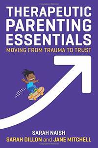 Therapeutic Parenting Essentials: Moving from Trauma to Trust (Therapeutic Parenting Books)