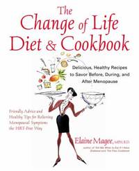 The Change of Life Diet and Cookbook : Recipes to Savor Before, During, and after Menopause