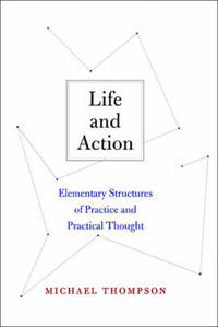Life and Action: Elementary Structures of Practice and Practical Thought