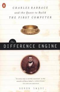 The Difference Engine : Charles Babbage and the Quest to Build the First Computer