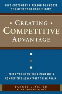 Creating Competitive Advantage: Give Customers a Reason to Choose You Over Your Competitors