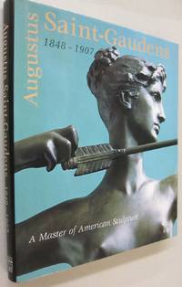 Augustus Saint-Gaudens 1848-1907: a Master of American Sculpture