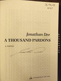 A THOUSAND PARDONS: A Novel (SIGNED, DATED & NYC) by Jonathan Dee - Signed First Edition - Mar 12, 2013 - from Charm City Books (SKU: BS000961.1)