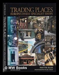 Trading places: Europe's finest specialist shops / Hattie Ellis; photographs by Jill Mead