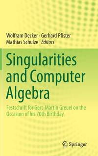 Singularities and Computer Algebra : Festschrift for Gert-Martin Greuel on the Occasion of his 70th Birthday