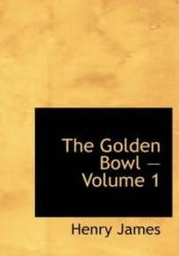 The Golden Bowl - Volume 1 (Large Print Edition) by Henry James - 2008-08-18