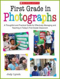 First Grade in Photographs : A Thoughtful and Practical Guide for Managing and Teaching Literacy...