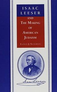 Isaac Leeser and the Making of American Judaism