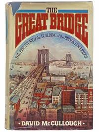 The Great Bridge: The Epic Story of the Building of the Brooklyn Bridge by McCullough, David - 1972