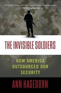 The Invisible Soldiers: How America Outsourced Oursourced Our Security