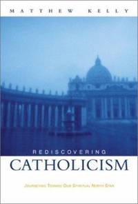 Rediscovering Catholicism : Journeying Toward Our Spiritual North Star