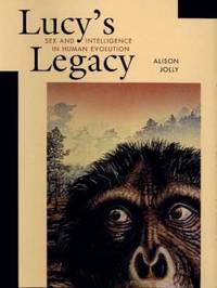 Lucy's Legacy : Sex and Intelligence in Human Evolution