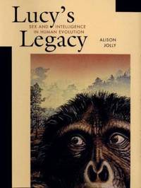 Lucy&#039;s Legacy : Sex and Intelligence in Human Evolution by Alison Jolly - 1999