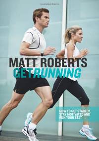 Get Running: How to Get Started, Stay Motivated and Run Your Best