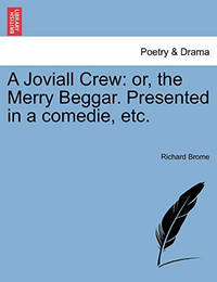 A Joviall Crew: Or, the Merry Beggar. Presented in a Comedie, Etc.