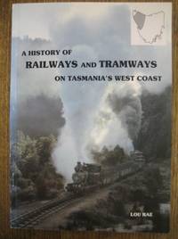 A History of Railways and Tramways on Tasmania&#039;s West Coast. by RAE, Lou - 1986