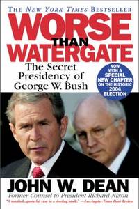 Worse Than Watergate : The Secret Presidency of George W. Bush